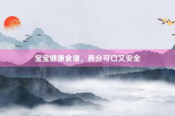 宝宝健康食谱，养分可口又安全